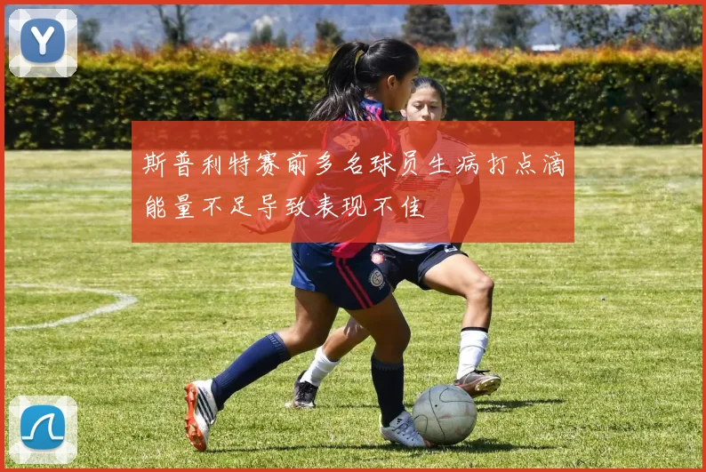 斯普利特赛前多名球员生病打点滴能量不足导致表现不佳