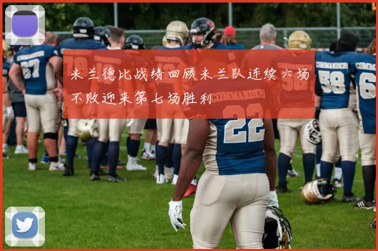 米兰德比战绩回顾米兰队连续六场不败迎来第七场胜利