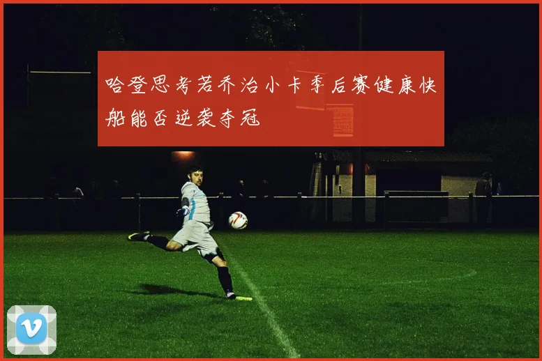哈登思考若乔治小卡季后赛健康快船能否逆袭夺冠