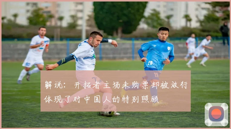 解说：开拓者主场未购票却被放行体现了对中国人的特别照顾