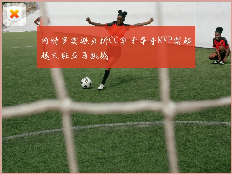 内特罗宾逊分析CC华子争夺MVP需超越文班亚马挑战